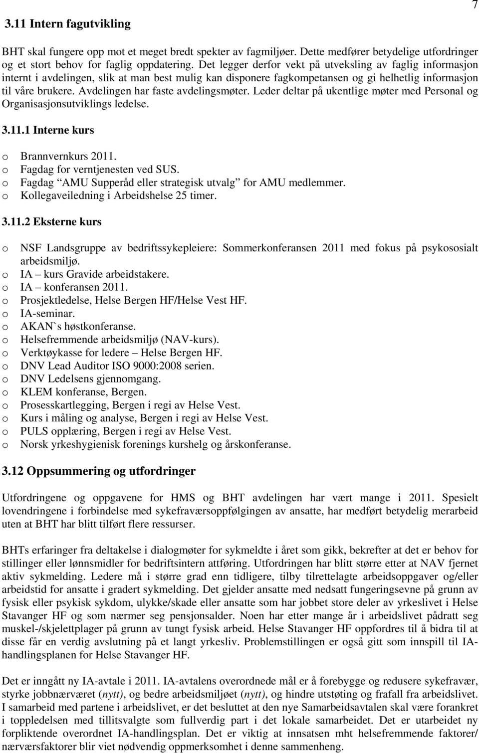 Avdelingen har faste avdelingsmøter. Leder deltar på ukentlige møter med Persnal g Organisasjnsutviklings ledelse. 3.11.1 Interne kurs Brannvernkurs 2011. Fagdag fr verntjenesten ved SUS.