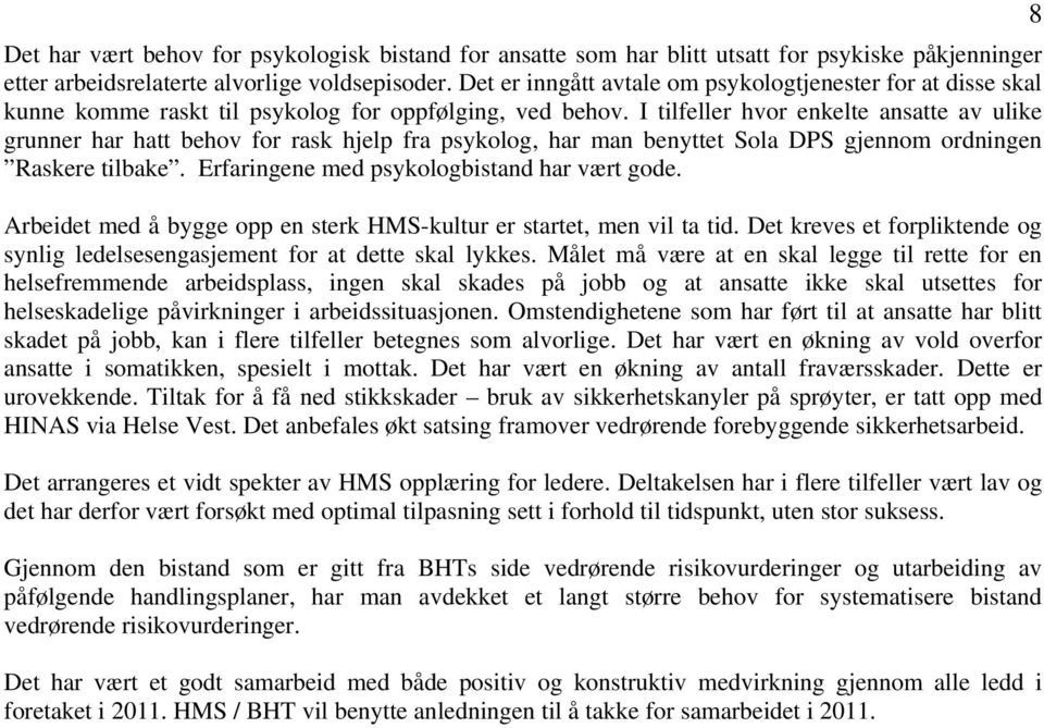 I tilfeller hvr enkelte ansatte av ulike grunner har hatt behv fr rask hjelp fra psyklg, har man benyttet Sla DPS gjennm rdningen Raskere tilbake. Erfaringene med psyklgbistand har vært gde.