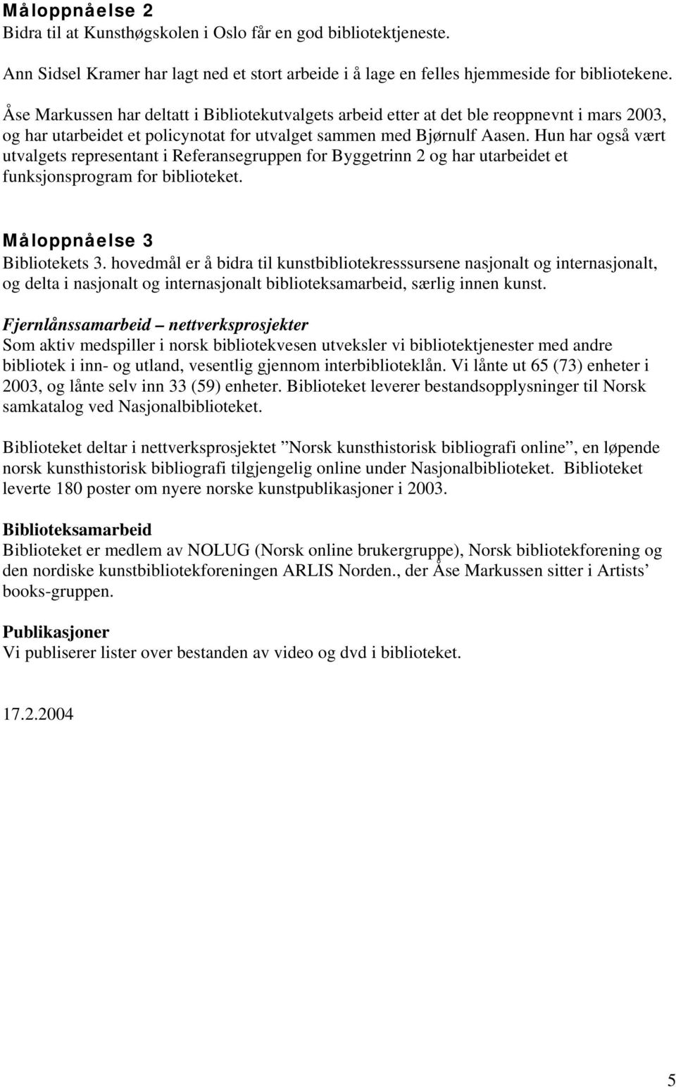 Hun har også vært utvalgets representant i Referansegruppen for Byggetrinn 2 og har utarbeidet et funksjonsprogram for biblioteket. Måloppnåelse 3 Bibliotekets 3.