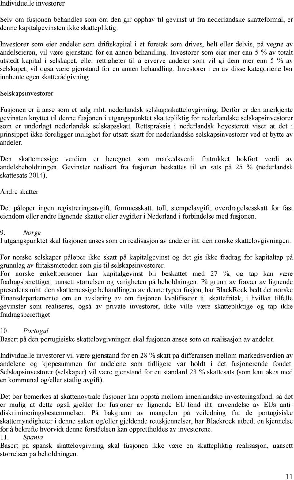 Investorer som eier mer enn 5 % av totalt utstedt kapital i selskapet, eller rettigheter til å erverve andeler som vil gi dem mer enn 5 % av selskapet, vil også være gjenstand for en annen behandling.