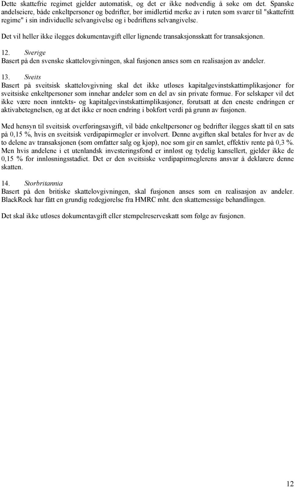 Det vil heller ikke ilegges dokumentavgift eller lignende transaksjonsskatt for transaksjonen. 12. Sverige Basert på den svenske skattelovgivningen, skal fusjonen anses som en realisasjon av andeler.