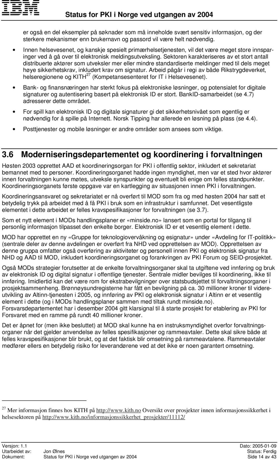 Sektoren karakteriseres av et stort antall distribuerte aktører som utveksler mer eller mindre standardiserte meldinger med til dels meget høye sikkerhetskrav, inkludert krav om signatur.