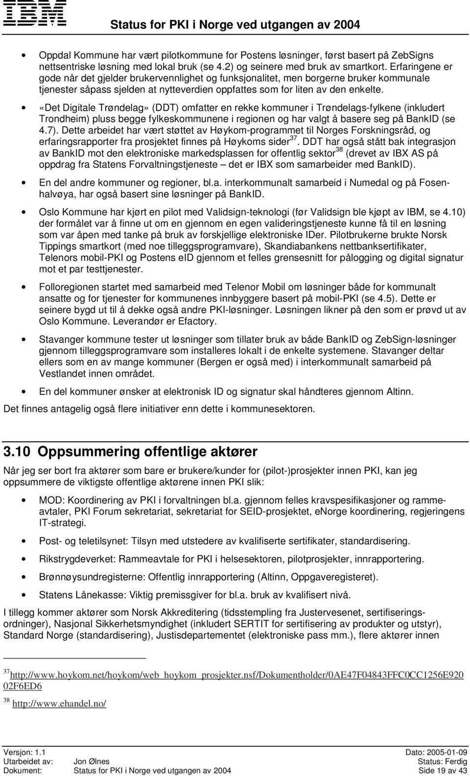 «Det Digitale Trøndelag» (DDT) omfatter en rekke kommuner i Trøndelags-fylkene (inkludert Trondheim) pluss begge fylkeskommunene i regionen og har valgt å basere seg på BankID (se 4.7).