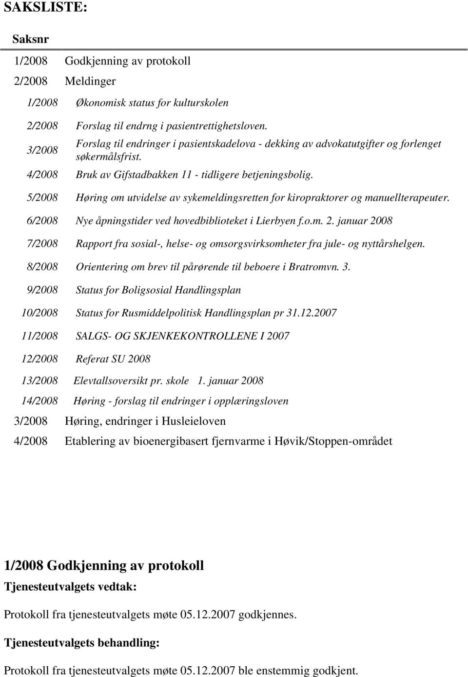 5/2008 Høring om utvidelse av sykemeldingsretten for kiropraktorer og manuellterapeuter. 6/2008 Nye åpningstider ved hovedbiblioteket i Lierbyen f.o.m. 2.