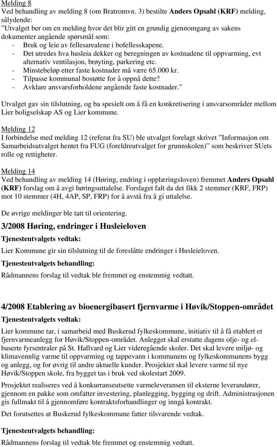 bofellesskapene. - Det utredes hva husleia dekker og beregningen av kostnadene til oppvarming, evt alternativ ventilasjon, brøyting, parkering etc. - Minstebeløp etter faste kostnader må være 65.