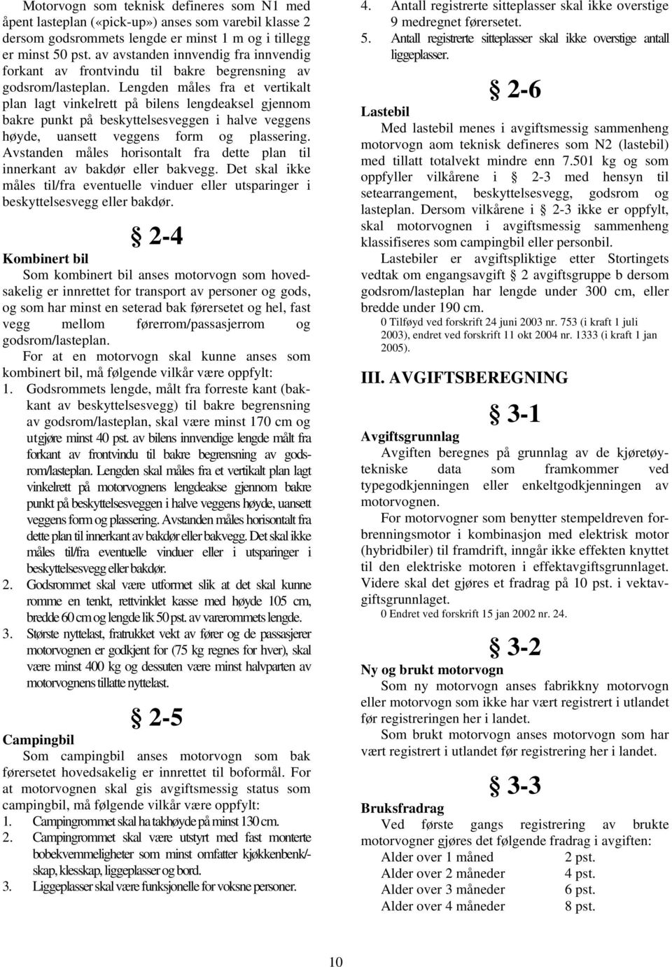 Lengden måles fra et vertikalt plan lagt vinkelrett på bilens lengdeaksel gjennom bakre punkt på beskyttelsesveggen i halve veggens høyde, uansett veggens form og plassering.