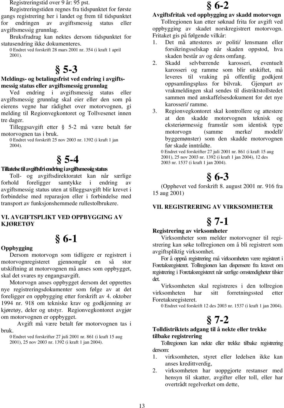 Bruksfradrag kan nektes dersom tidspunktet for statusendring ikke dokumenteres. 0 Endret ved forskrift 28 mars 2001 nr. 354 (i kraft 1 april 2001).