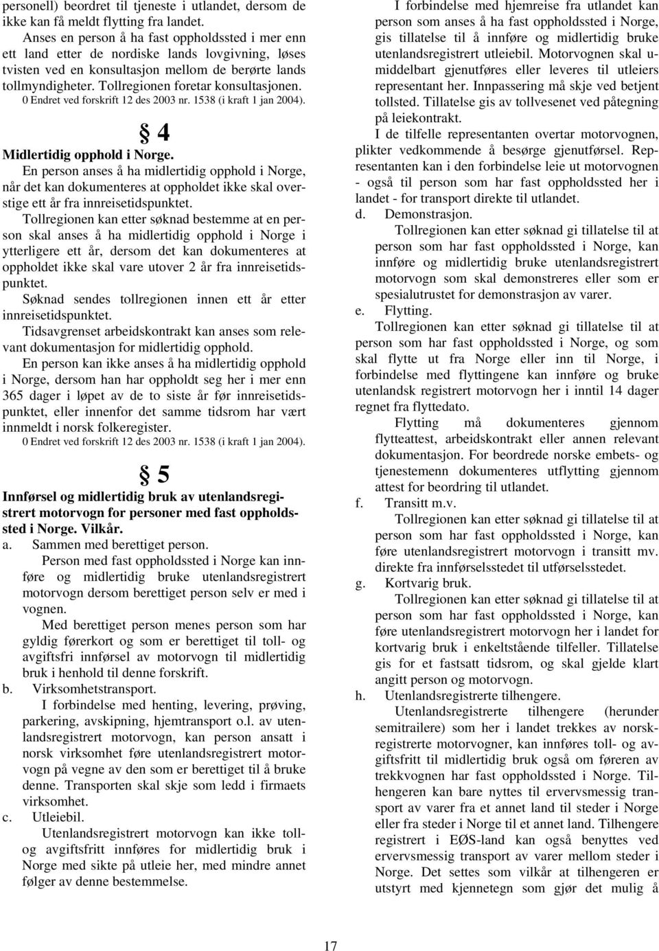 Tollregionen foretar konsultasjonen. 0 Endret ved forskrift 12 des 2003 nr. 1538 (i kraft 1 jan 2004). 4 Midlertidig opphold i Norge.