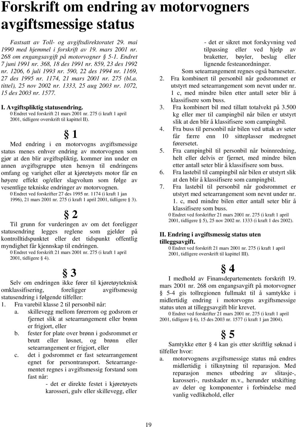 1333, 25 aug 2003 nr. 1072, 15 des 2003 nr. 1577. I. Avgiftspliktig statusendring. 0 Endret ved forskrift 21 mars 2001 nr. 275 (i kraft 1 april 2001, tidligere overskrift til kapittel II).