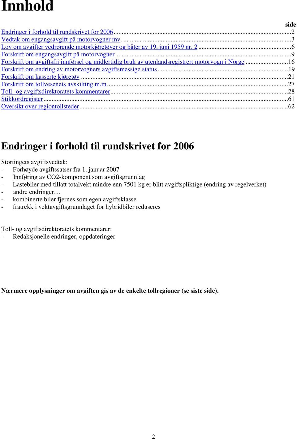 ..21 Forskrift om tollvesenets avskilting m.m...27 Toll- og avgiftsdirektoratets kommentarer...28 Stikkordregister...61 Oversikt over regiontollsteder.