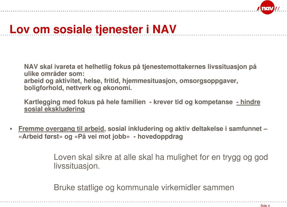 Kartlegging med fokus på hele familien - krever tid og kompetanse - hindre sosial ekskludering Fremme overgang til arbeid, sosial inkludering og