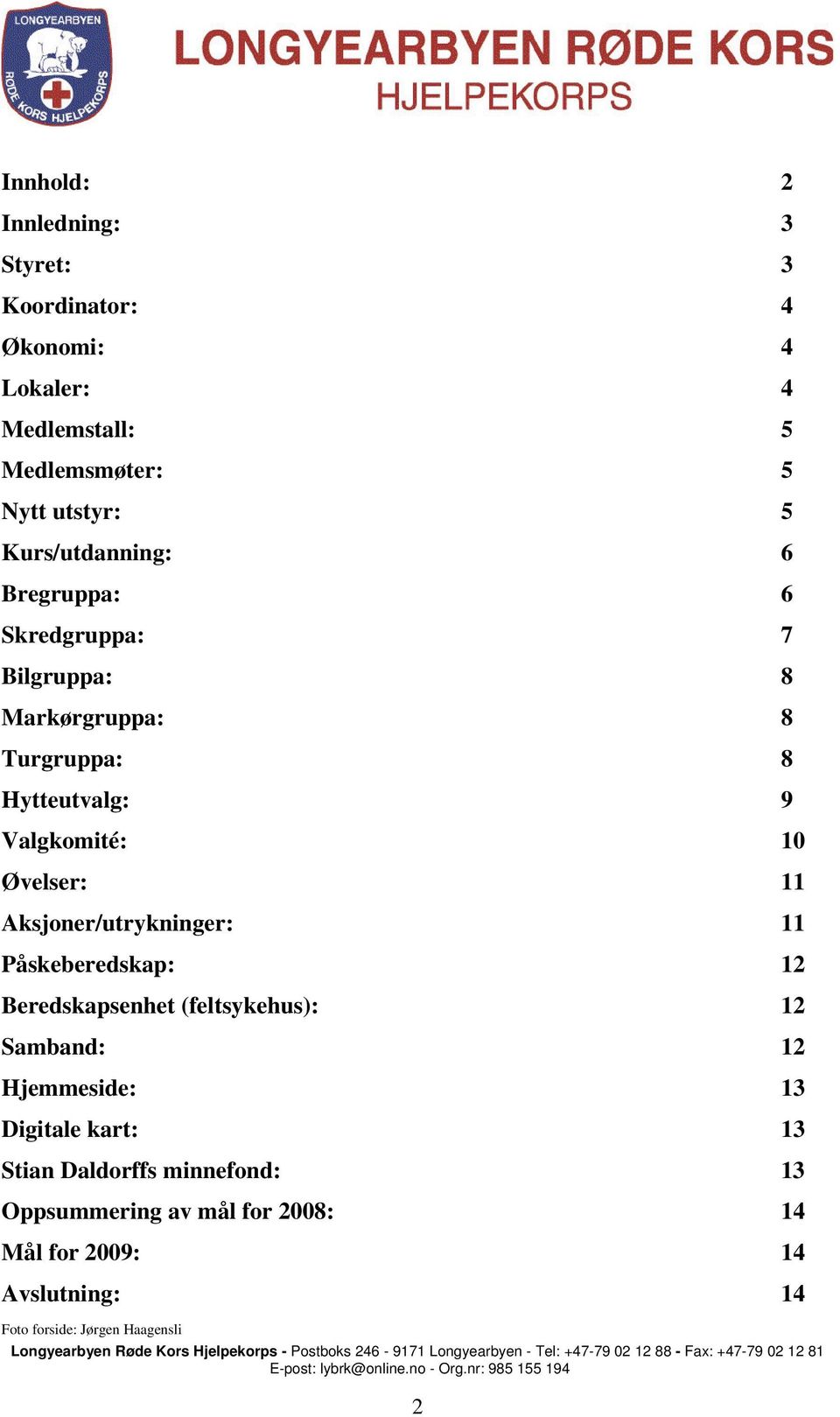 Øvelser: 11 Aksjoner/utrykninger: 11 Påskeberedskap: 12 Beredskapsenhet (feltsykehus): 12 Samband: 12 Hjemmeside: 13