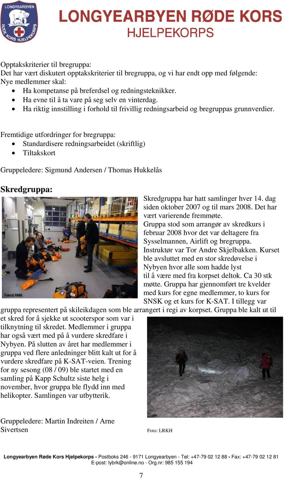 Fremtidige utfordringer for bregruppa: Standardisere redningsarbeidet (skriftlig) Tiltakskort Gruppeledere: Sigmund Andersen / Thomas Hukkelås Skredgruppa: Skredgruppa har hatt samlinger hver 14.