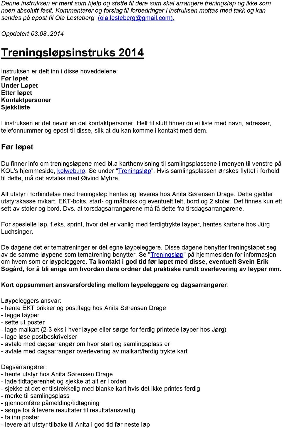 .2014 Treningsløpsinstruks 2014 Instruksen er delt inn i disse hoveddelene: Før løpet Under Løpet Etter løpet Kontaktpersoner Sjekkliste I instruksen er det nevnt en del kontaktpersoner.