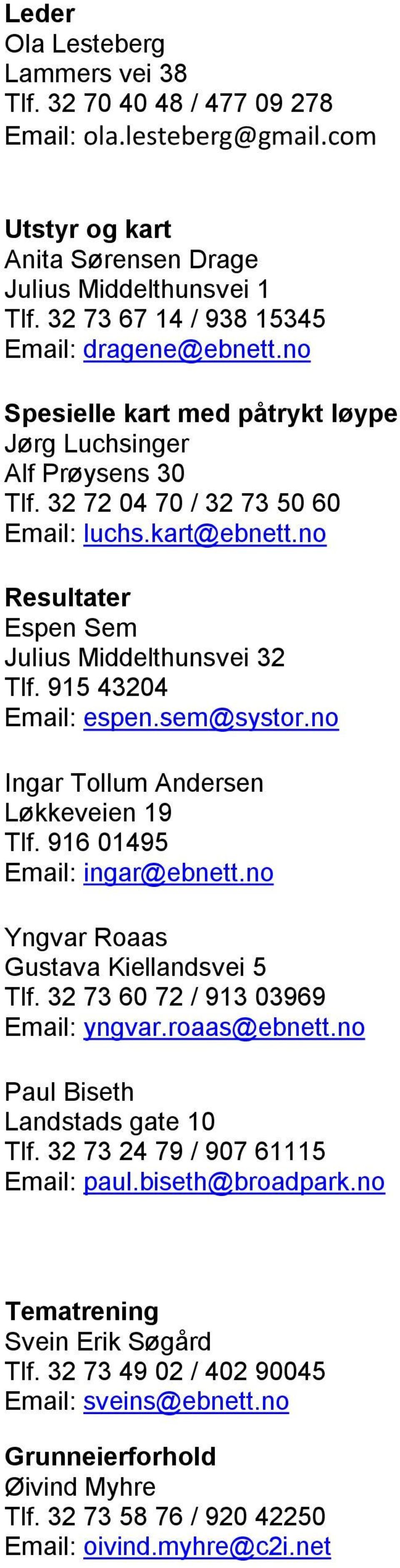 no Resultater Espen Sem Julius Middelthunsvei 32 Tlf. 915 43204 Email: espen.sem@systor.no Ingar Tollum Andersen Løkkeveien 19 Tlf. 916 01495 Email: ingar@ebnett.