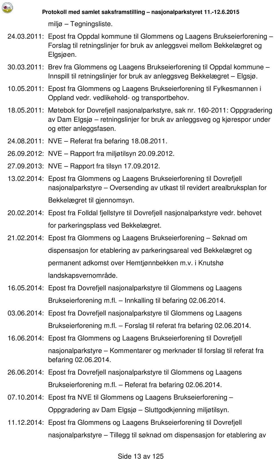 160-2011: Oppgradering av Dam Elgsjø retningslinjer for bruk av anleggsveg og kjørespor under og etter anleggsfasen. 24.08.2011: NVE Referat fra befaring 18.08.2011. 26.09.