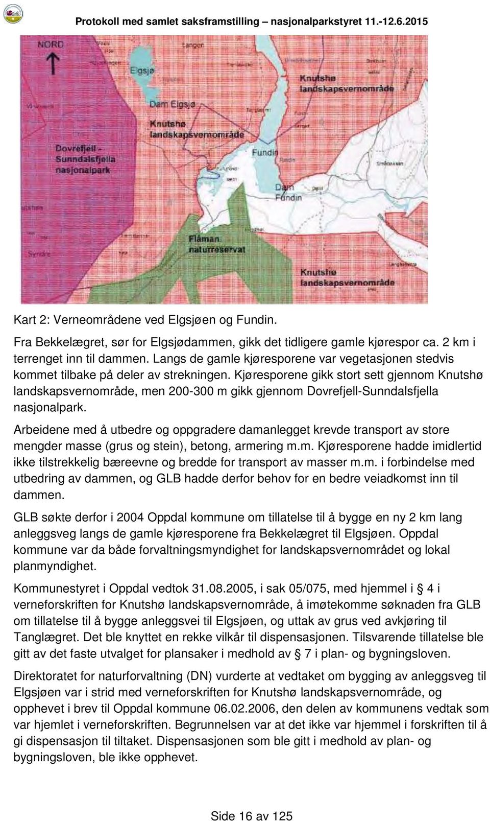 Kjøresporene gikk stort sett gjennom Knutshø landskapsvernområde, men 200-300 m gikk gjennom Dovrefjell-Sunndalsfjella nasjonalpark.