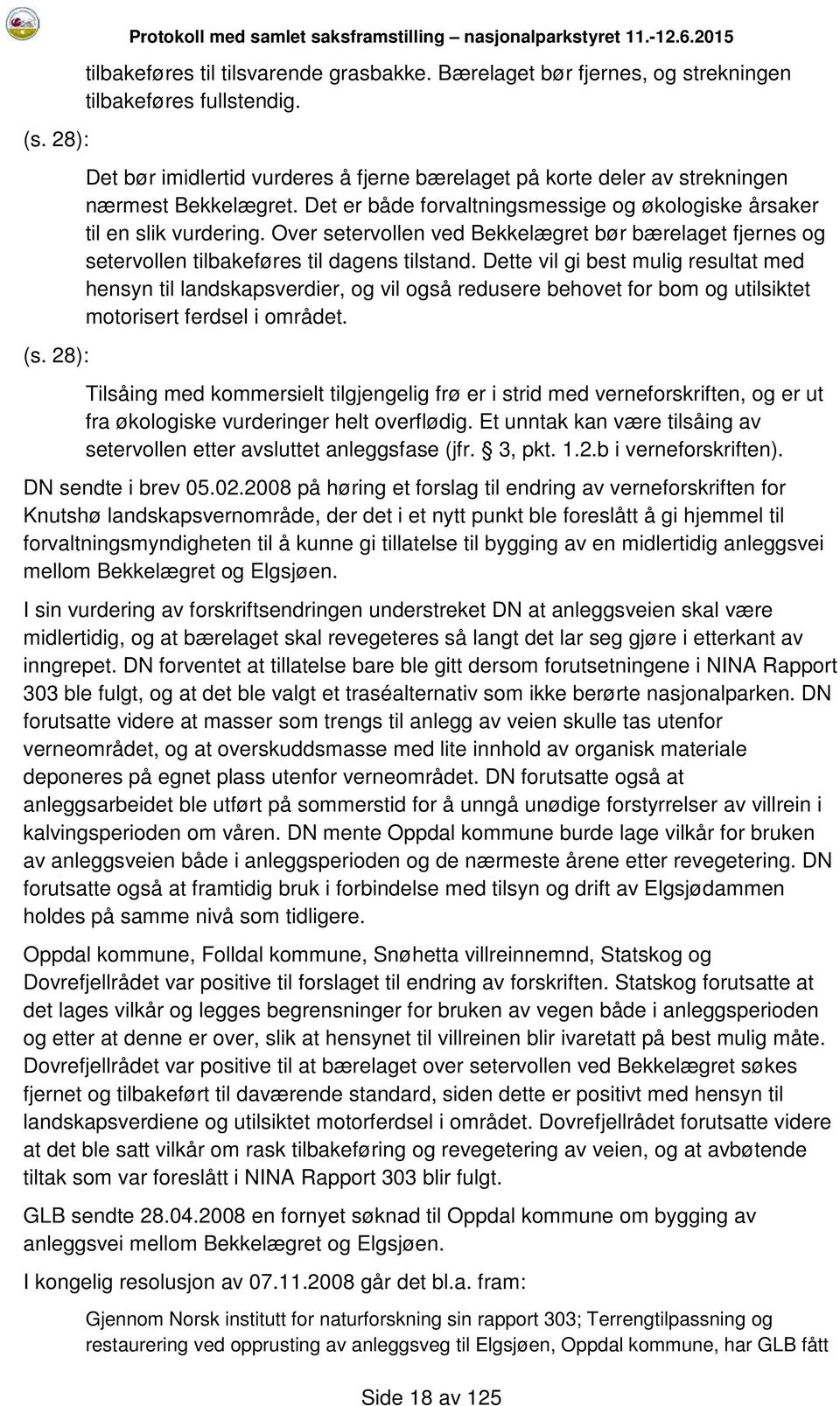 Over setervollen ved Bekkelægret bør bærelaget fjernes og setervollen tilbakeføres til dagens tilstand.