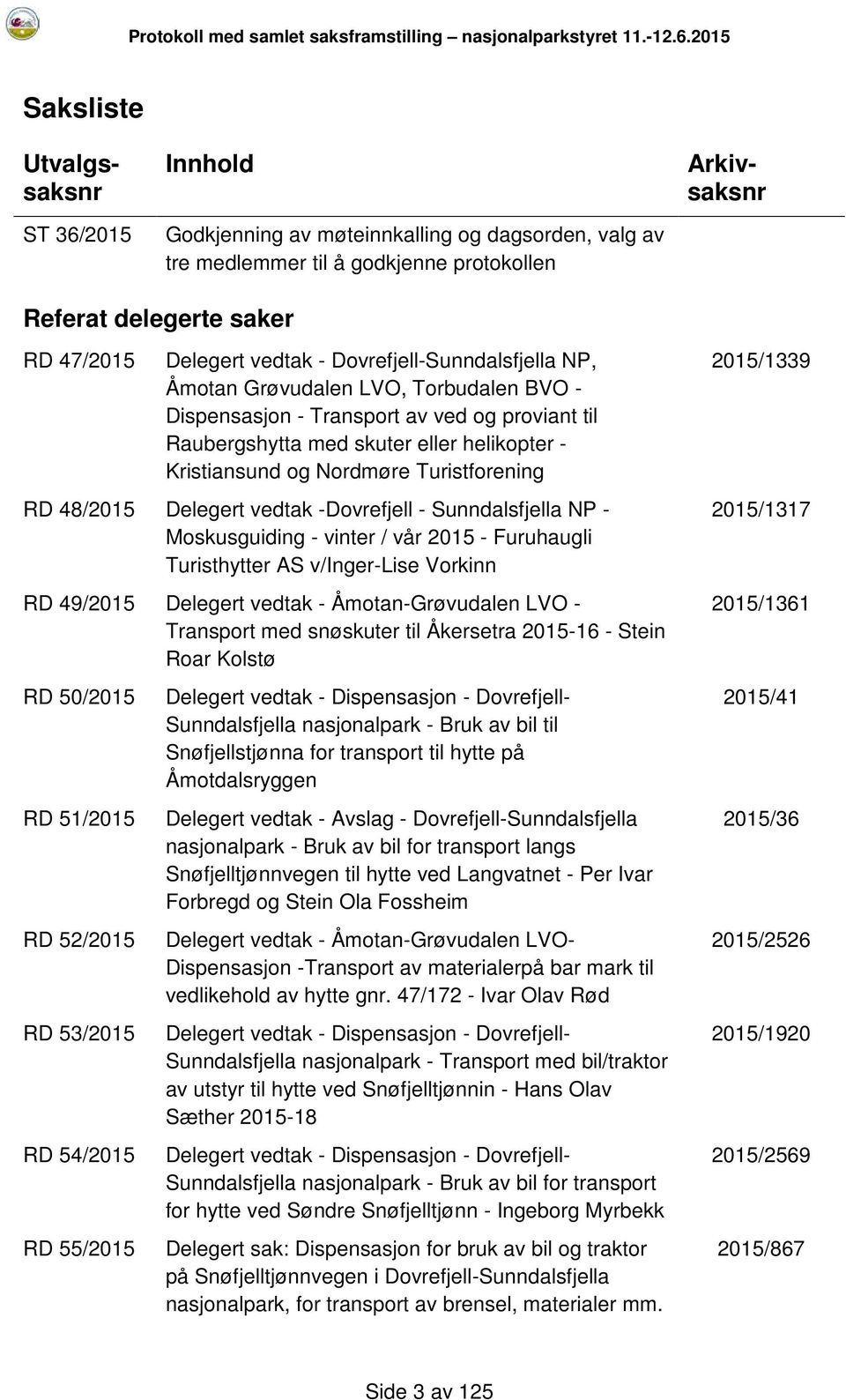 Turistforening RD 48/2015 Delegert vedtak -Dovrefjell - Sunndalsfjella NP - Moskusguiding - vinter / vår 2015 - Furuhaugli Turisthytter AS v/inger-lise Vorkinn RD 49/2015 Delegert vedtak -