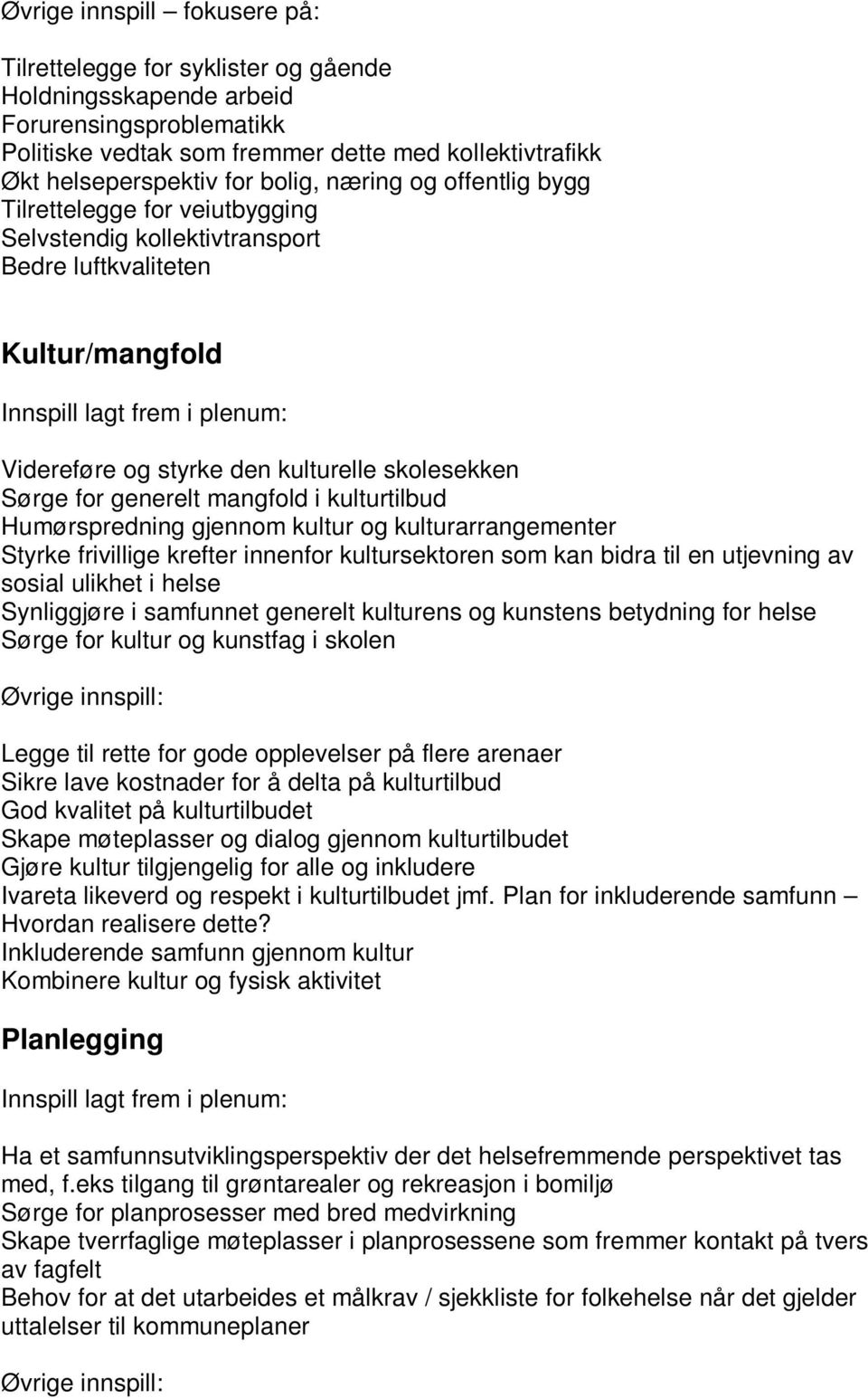 mangfold i kulturtilbud Humørspredning gjennom kultur og kulturarrangementer Styrke frivillige krefter innenfor kultursektoren som kan bidra til en utjevning av sosial ulikhet i helse Synliggjøre i