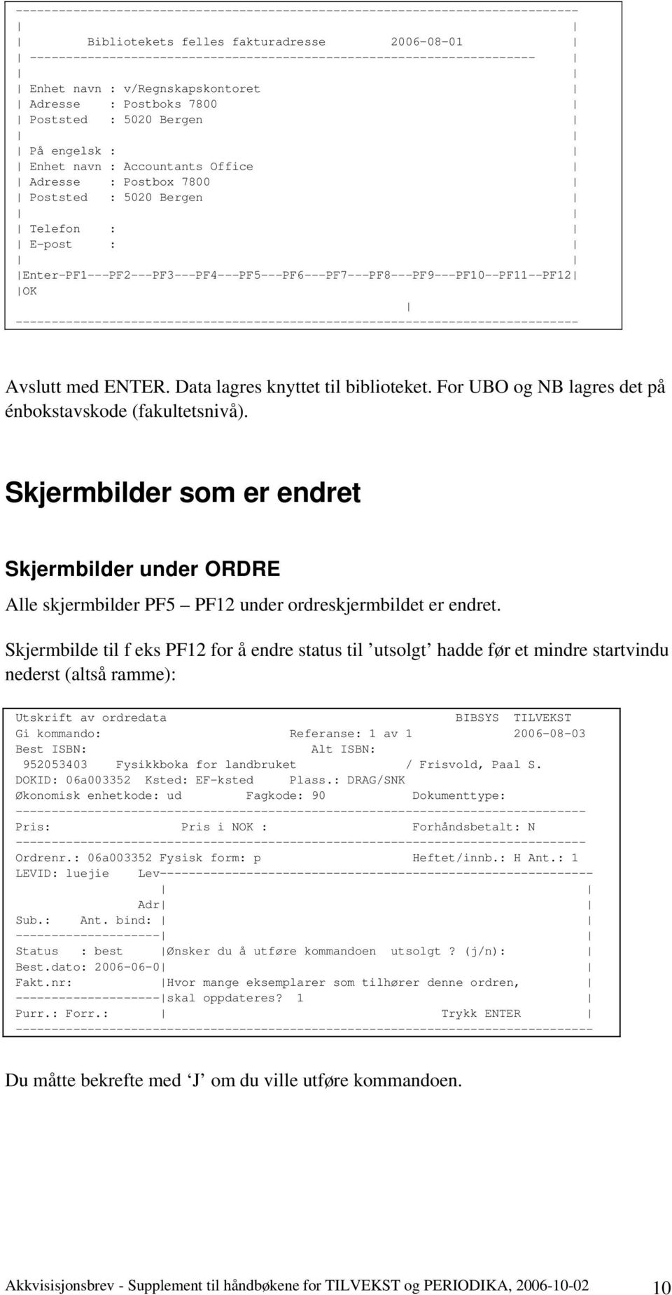 Enter-PF1---PF2---PF3---PF4---PF5---PF6---PF7---PF8---PF9---PF10--PF11--PF12 OK ------------------------------------------------------------------------------ Avslutt med ENTER.