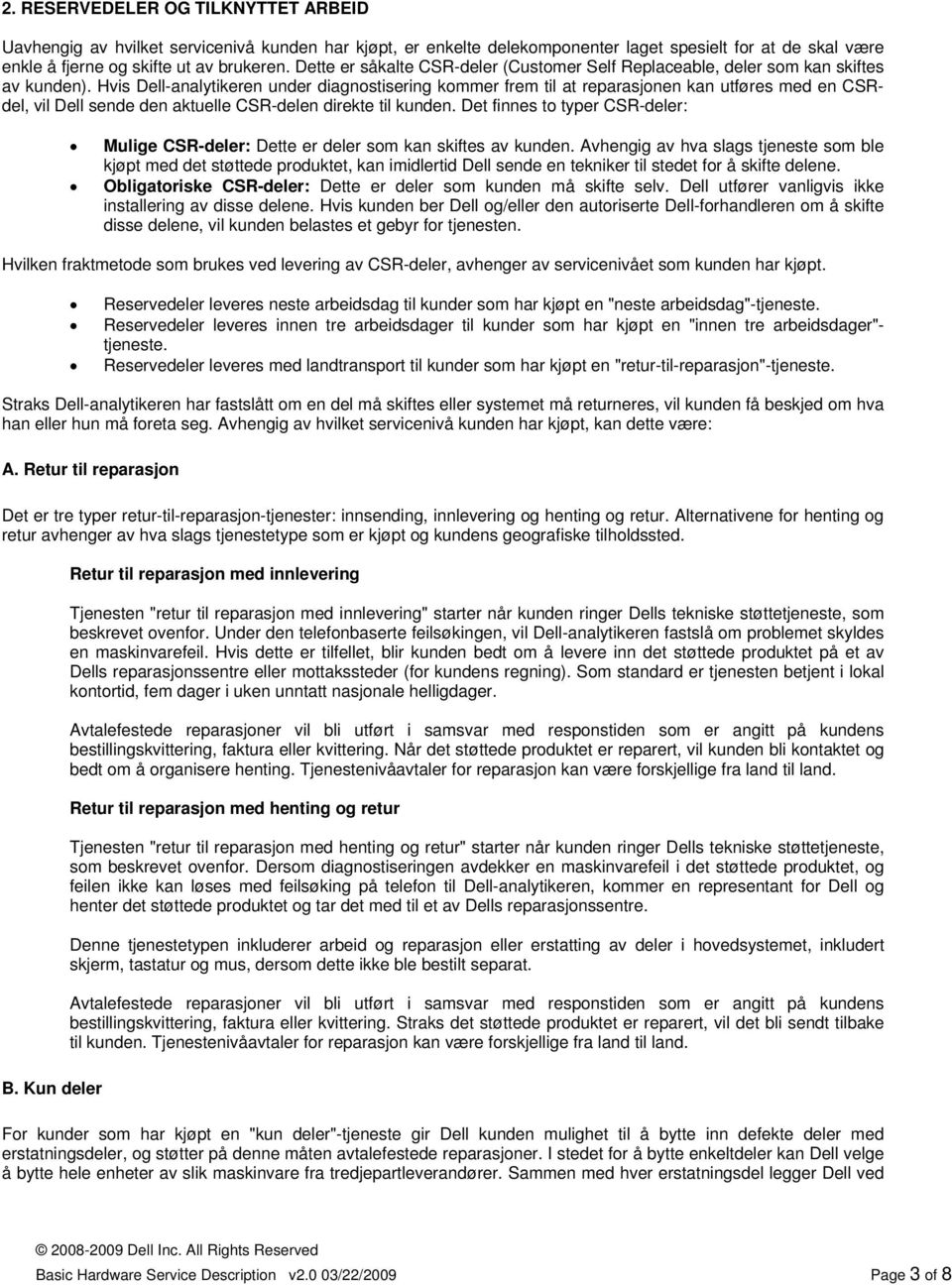 Hvis Dell-analytikeren under diagnostisering kommer frem til at reparasjonen kan utføres med en CSRdel, vil Dell sende den aktuelle CSR-delen direkte til kunden.