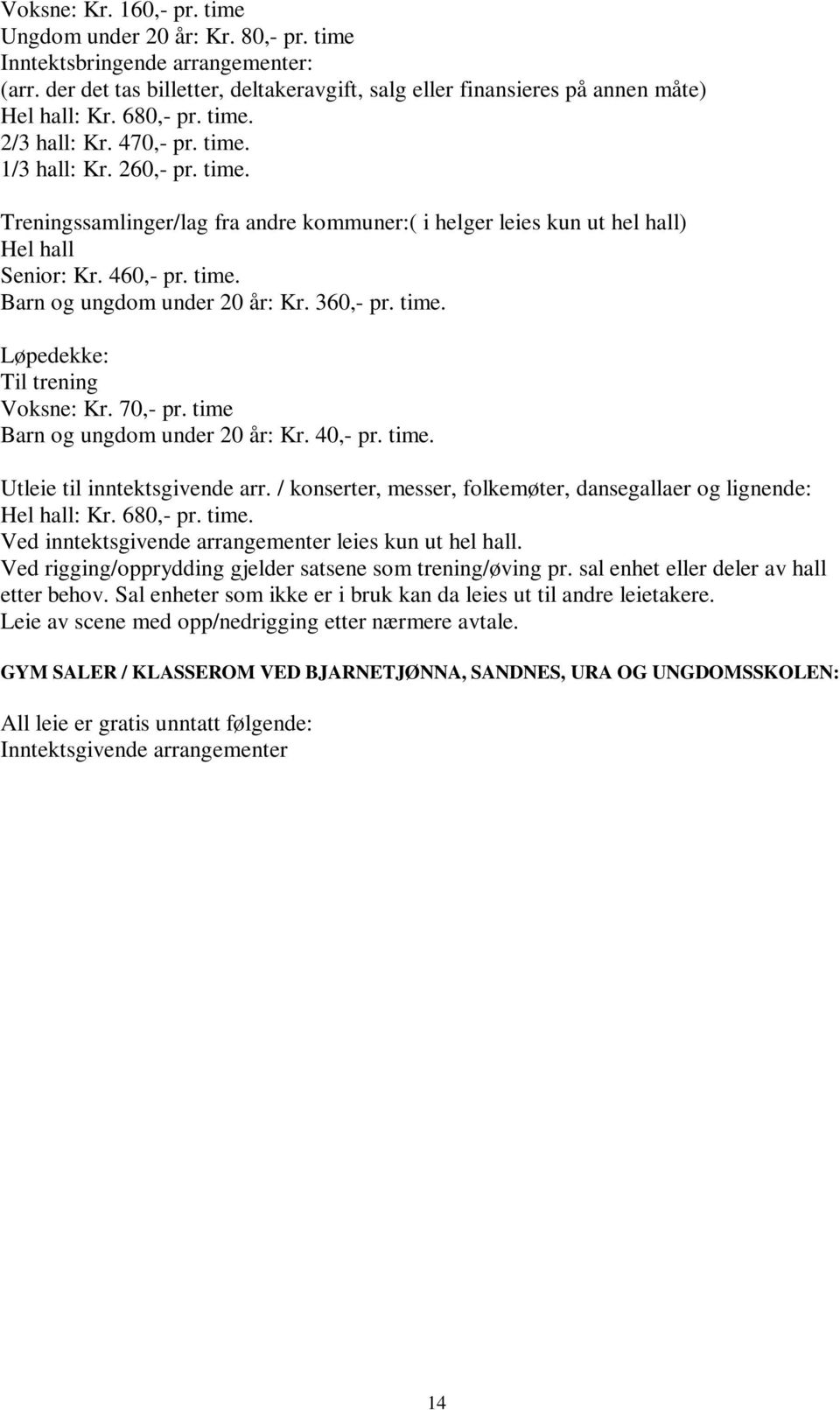 360,- pr. time. Løpedekke: Til trening Voksne: Kr. 70,- pr. time Barn og ungdom under 20 år: Kr. 40,- pr. time. Utleie til inntektsgivende arr.