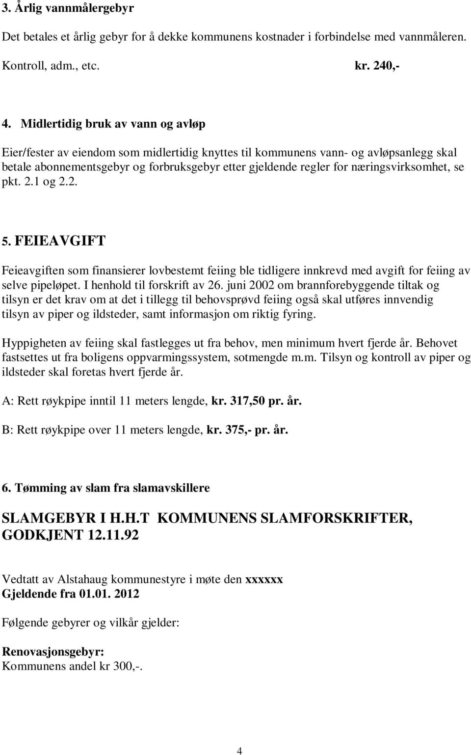 næringsvirksomhet, se pkt. 2.1 og 2.2. 5. FEIEAVGIFT Feieavgiften som finansierer lovbestemt feiing ble tidligere innkrevd med avgift for feiing av selve pipeløpet. I henhold til forskrift av 26.