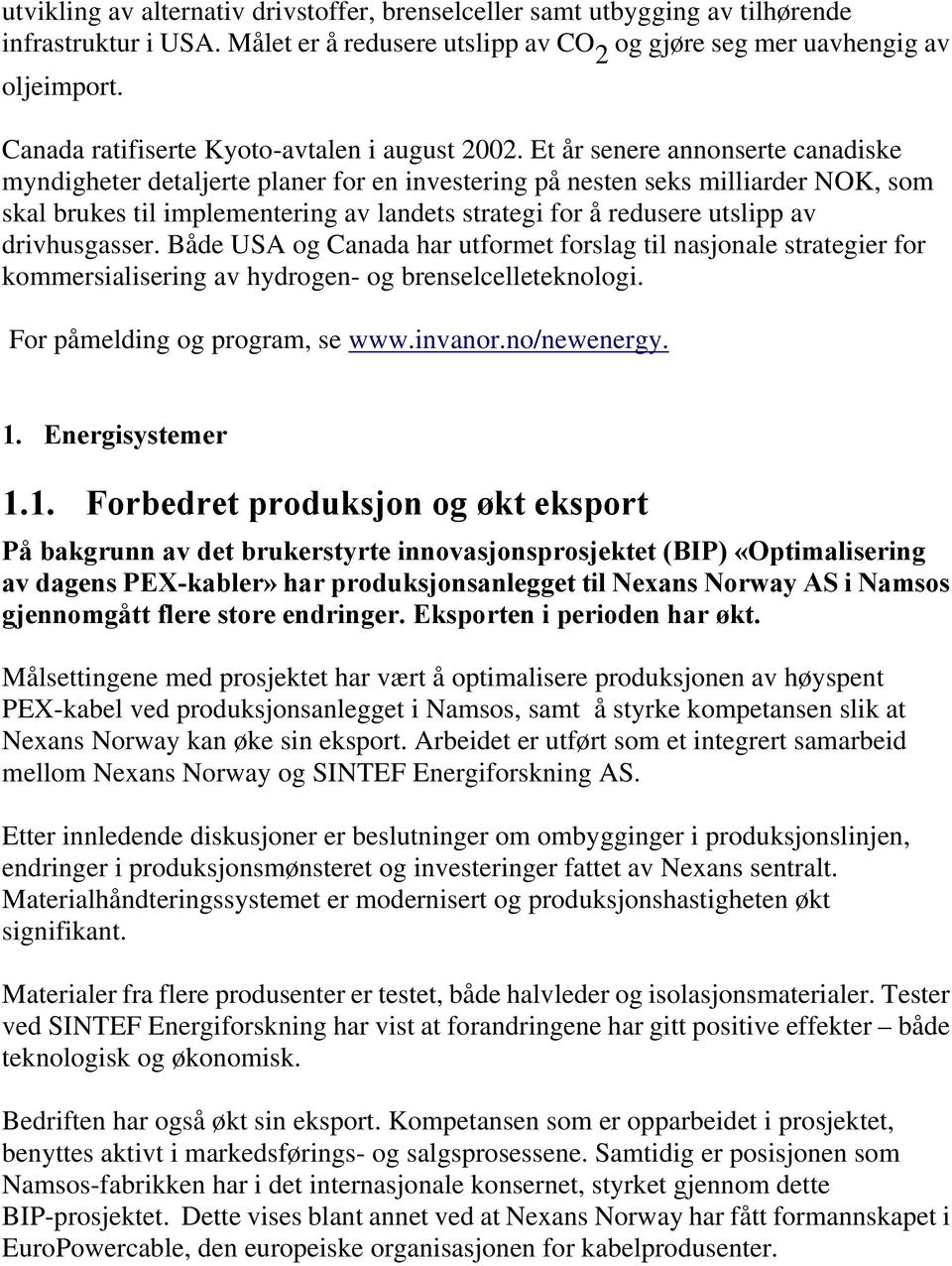 Et år senere annonserte canadiske myndigheter detaljerte planer for en investering på nesten seks milliarder NOK, som skal brukes til implementering av landets strategi for å redusere utslipp av