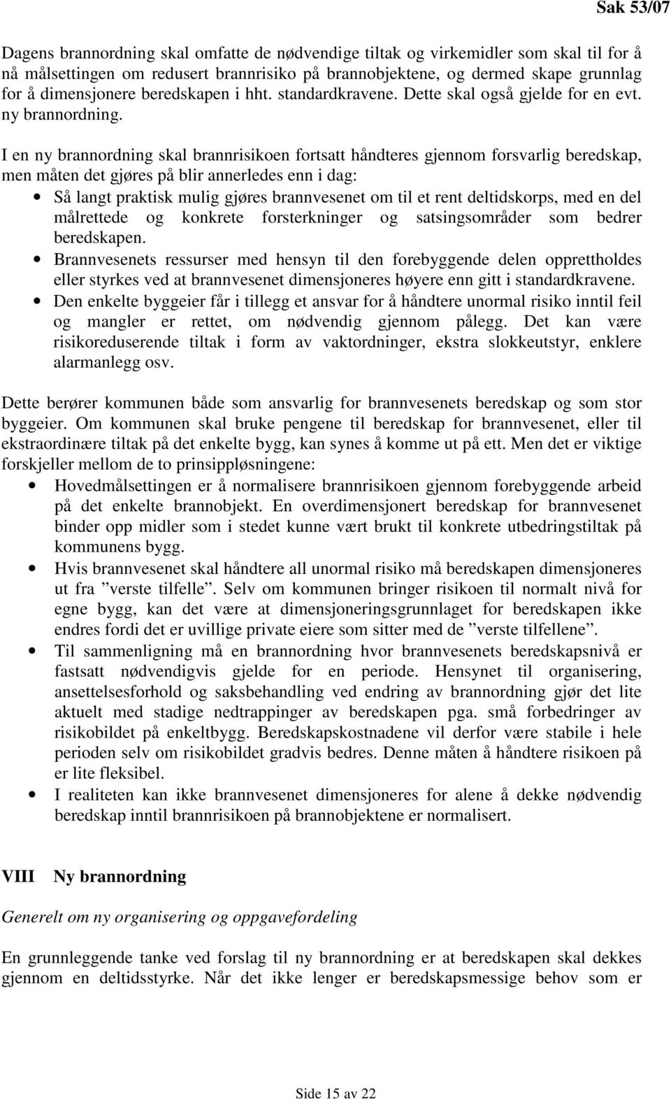 I en ny brannordning skal brannrisikoen fortsatt håndteres gjennom forsvarlig beredskap, men måten det gjøres på blir annerledes enn i dag: Så langt praktisk mulig gjøres brannvesenet om til et rent