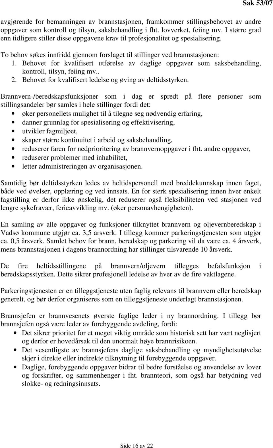 Behovet for kvalifisert utførelse av daglige oppgaver som saksbehandling, kontroll, tilsyn, feiing mv.. 2. Behovet for kvalifisert ledelse og øving av deltidsstyrken.