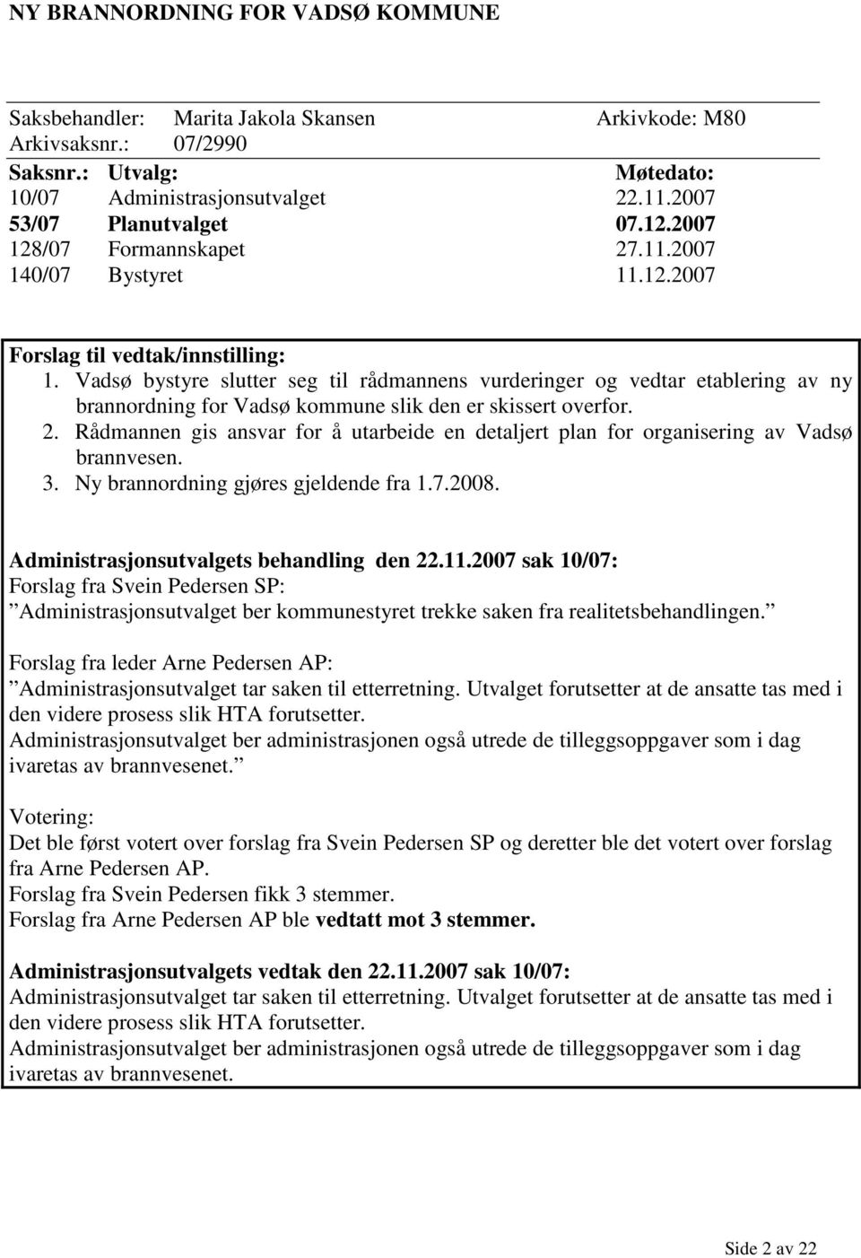 Vadsø bystyre slutter seg til rådmannens vurderinger og vedtar etablering av ny brannordning for Vadsø kommune slik den er skissert overfor. 2.