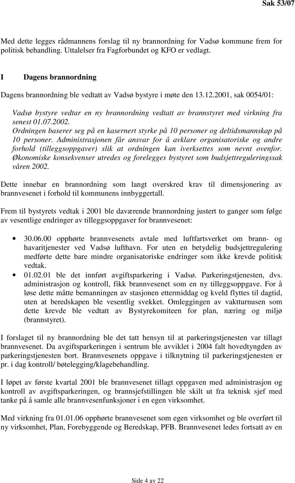 2002. Ordningen baserer seg på en kasernert styrke på 10 personer og deltidsmannskap på 10 personer.