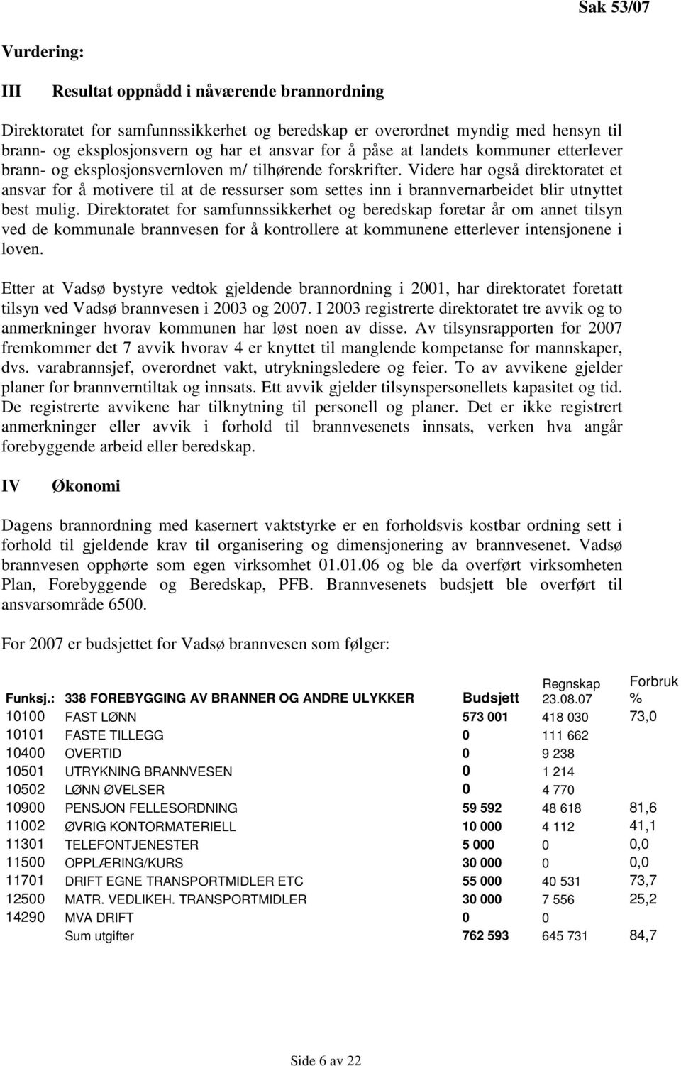 Videre har også direktoratet et ansvar for å motivere til at de ressurser som settes inn i brannvernarbeidet blir utnyttet best mulig.