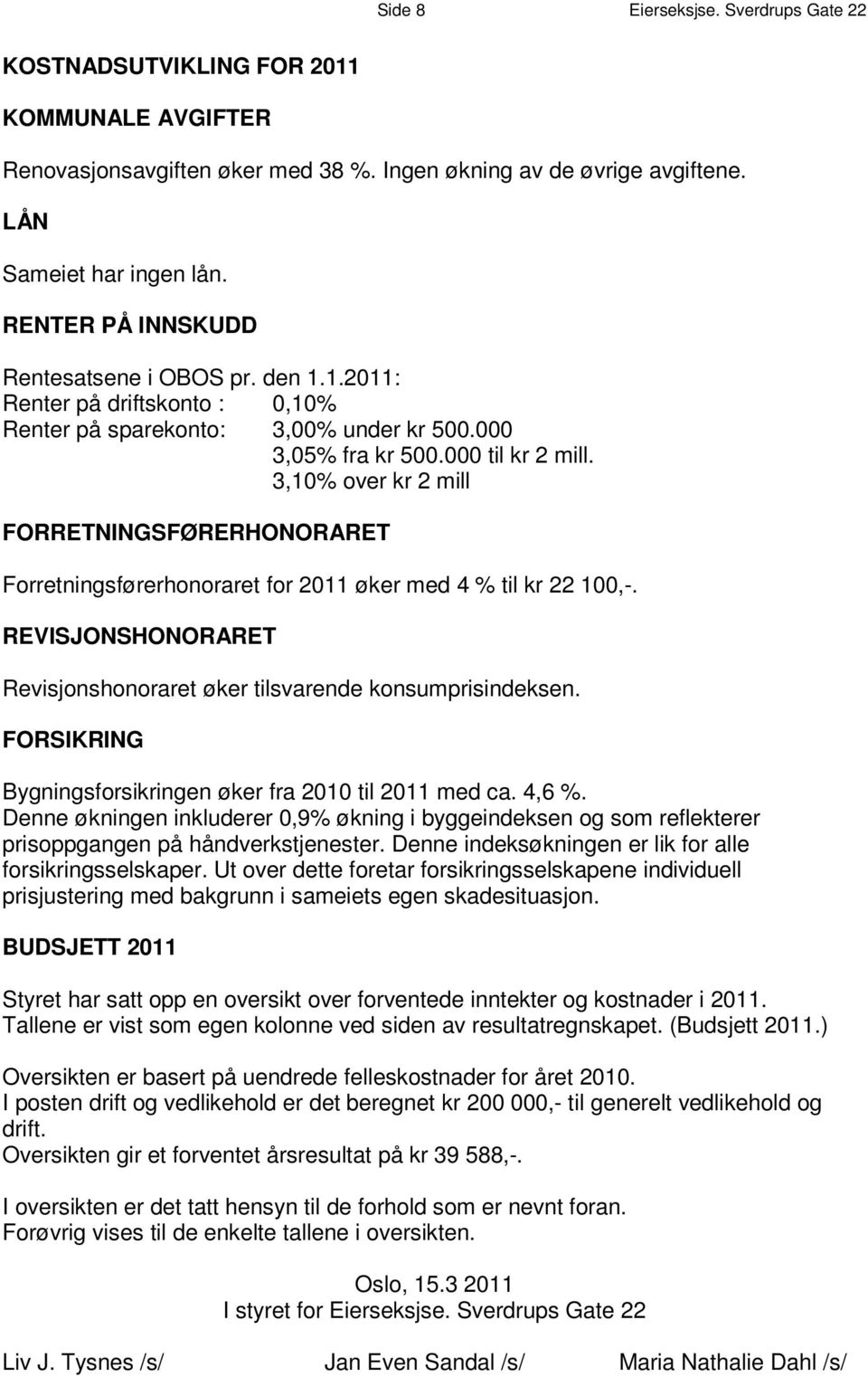 1. 2 0 1 1 : Renter på driftskonto : 0, 10 % R e n t e r p å s p a r ek o n t o : 3, 0 0 % u n d e r k r 5 0 0. 0 0 0 3, 0 5 % f r a k r 5 0 0. 0 0 0 t i l k r 2 m i l l.