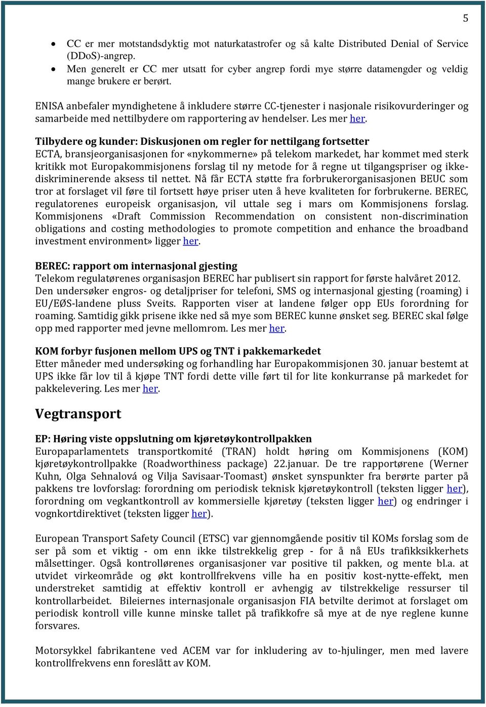 ENISA anbefaler myndighetene å inkludere større CC-tjenester i nasjonale risikovurderinger og samarbeide med nettilbydere om rapportering av hendelser. Les mer her.