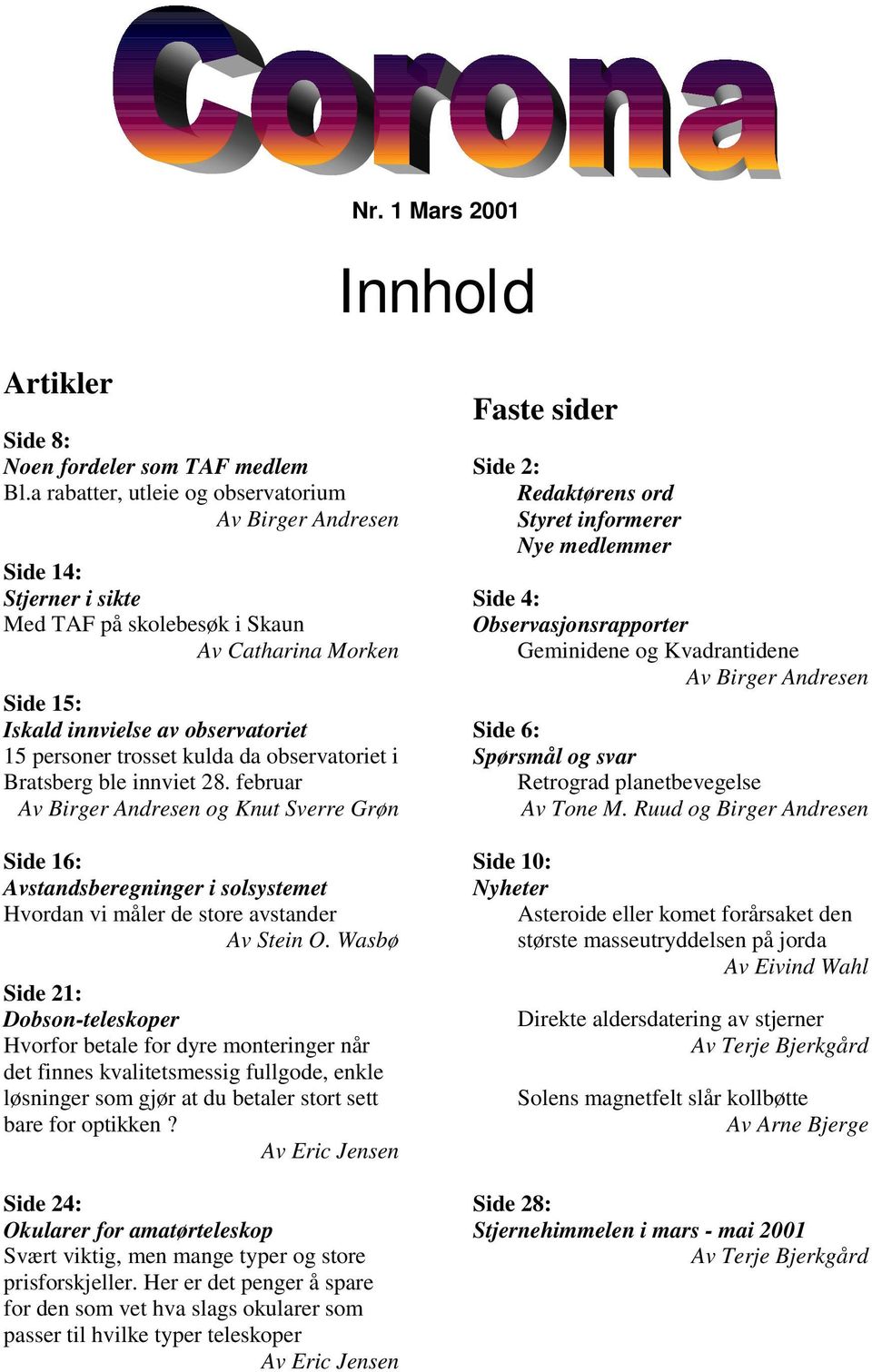 da observatoriet i Bratsberg ble innviet 28. februar Av Birger Andresen og Knut Sverre Grøn Side 16: Avstandsberegninger i solsystemet Hvordan vi måler de store avstander Av Stein O.