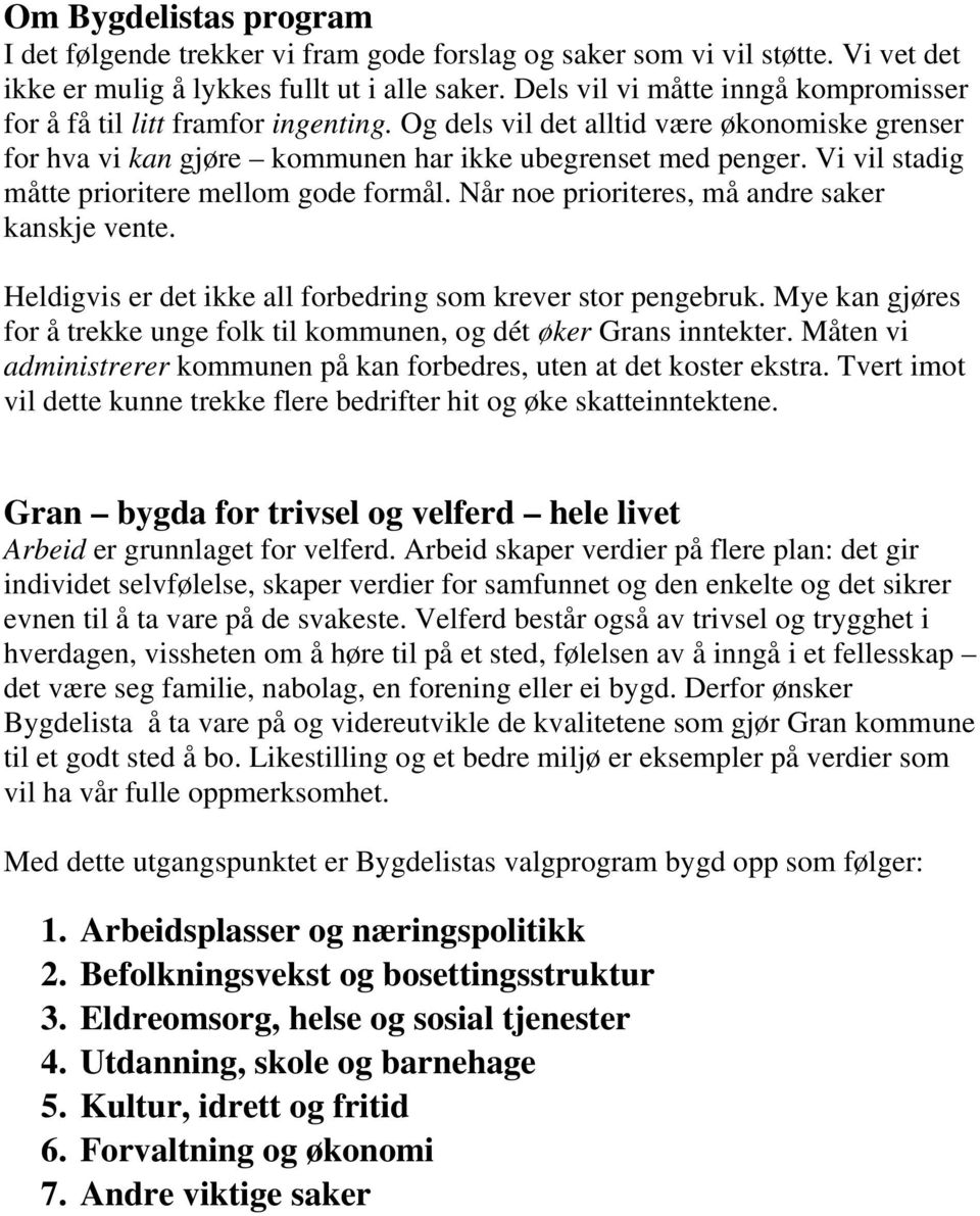 Vi vil stadig måtte prioritere mellom gode formål. Når noe prioriteres, må andre saker kanskje vente. Heldigvis er det ikke all forbedring som krever stor pengebruk.