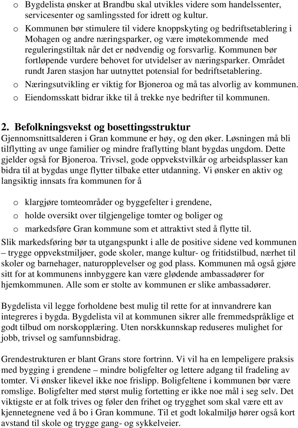 Kommunen bør fortløpende vurdere behovet for utvidelser av næringsparker. Området rundt Jaren stasjon har uutnyttet potensial for bedriftsetablering.