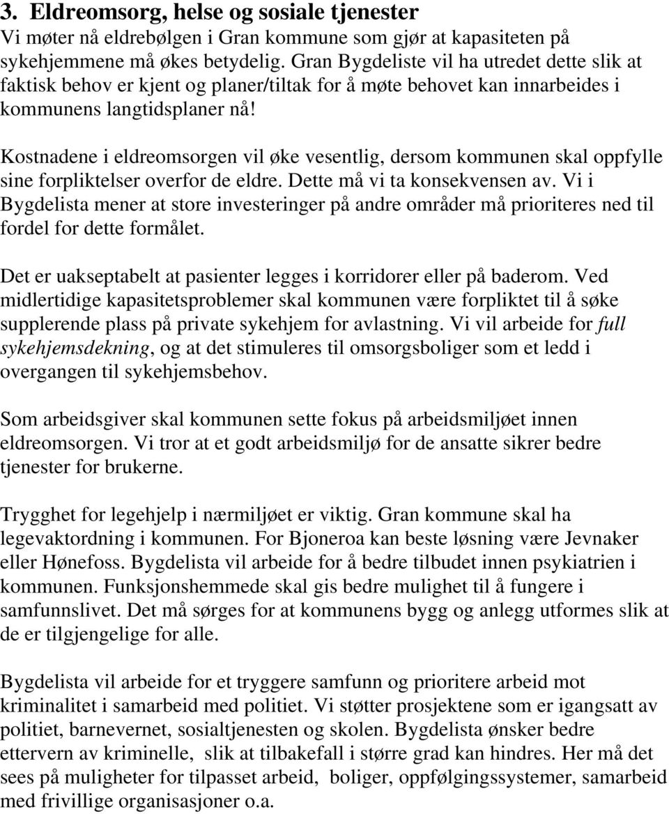 Kostnadene i eldreomsorgen vil øke vesentlig, dersom kommunen skal oppfylle sine forpliktelser overfor de eldre. Dette må vi ta konsekvensen av.