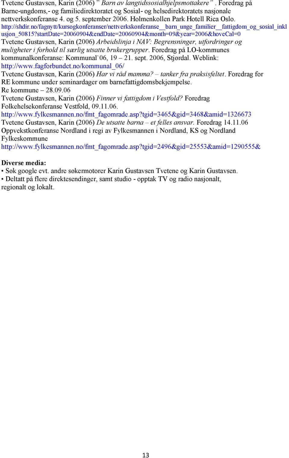 startdate=20060904&enddate=20060904&month=09&year=2006&hovecal=0 Tvetene Gustavsen, Karin (2006) Arbeidslinja i NAV: Begrensninger, utfordringer og muligheter i forhold til særlig utsatte