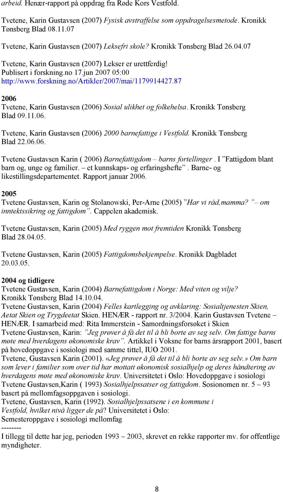 forskning.no/artikler/2007/mai/1179914427.87 2006 Tvetene, Karin Gustavsen (2006) Sosial ulikhet og folkehelsa. Kronikk Tønsberg Blad 09.11.06. Tvetene, Karin Gustavsen (2006) 2000 barnefattige i Vestfold.