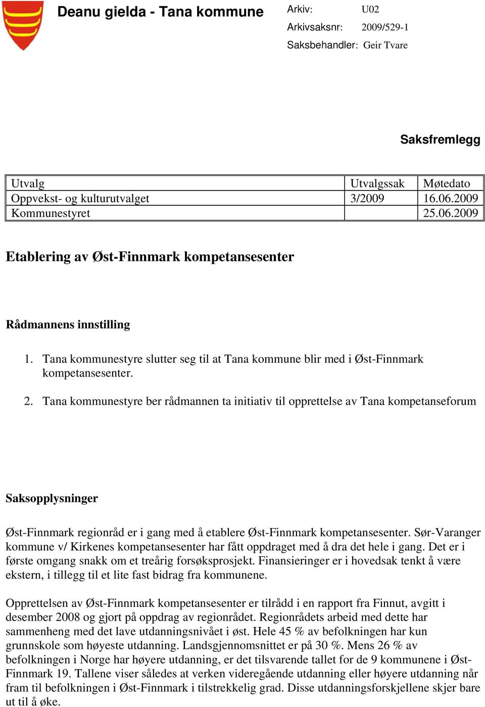 .06.2009 Etablering av Øst-Finnmark kompetansesenter Rådmannens innstilling 1. Tana kommunestyre slutter seg til at Tana kommune blir med i Øst-Finnmark kompetansesenter. 2.