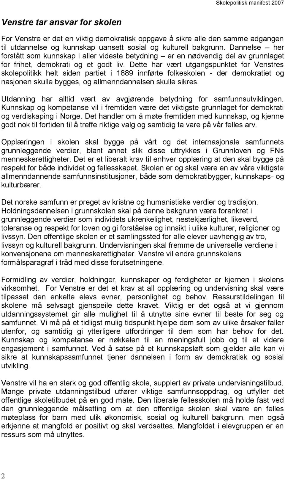 Dette har vært utgangspunktet for Venstres skolepolitikk helt siden partiet i 1889 innførte folkeskolen - der demokratiet og nasjonen skulle bygges, og allmenndannelsen skulle sikres.