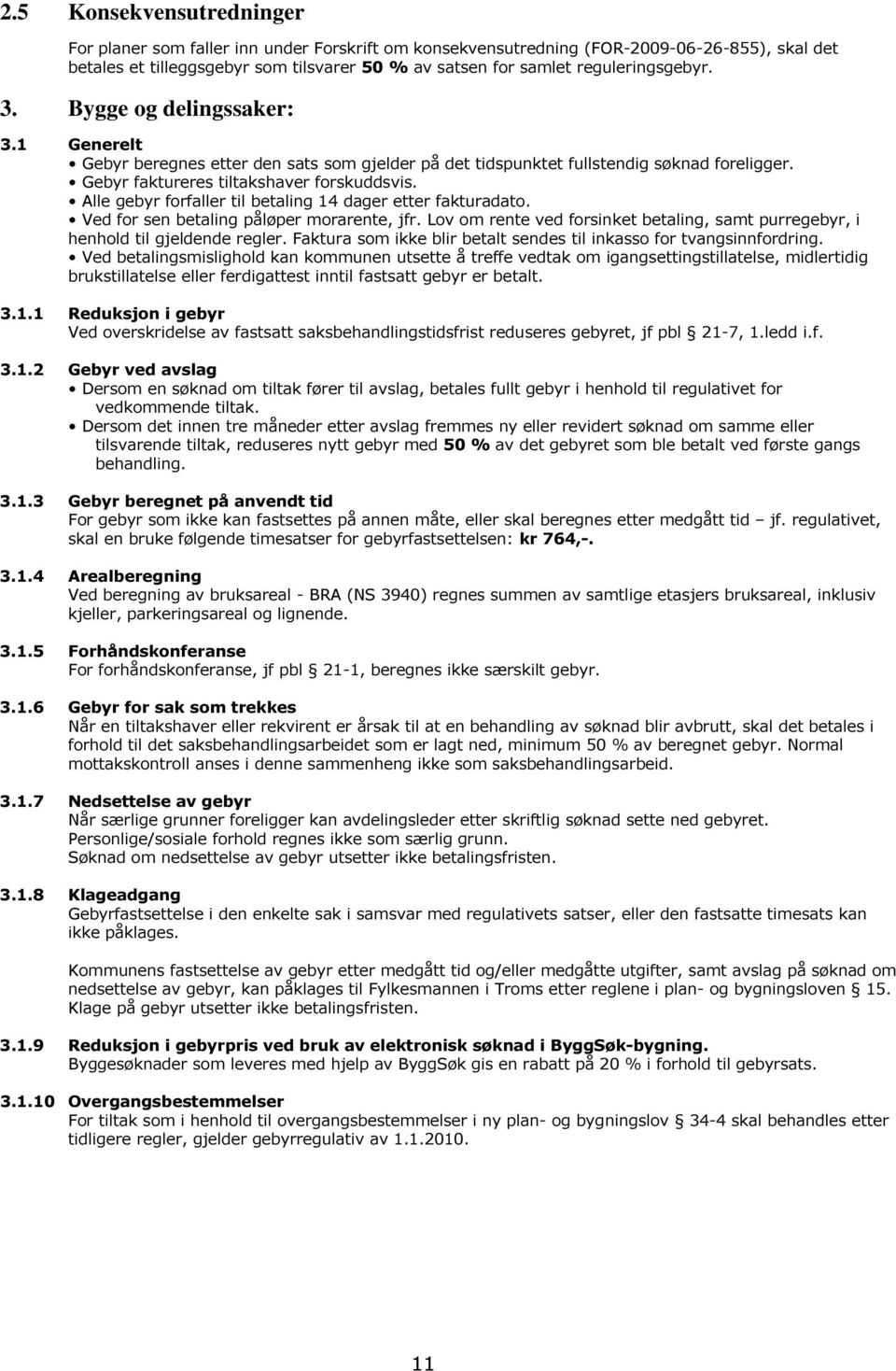 Alle gebyr forfaller til betaling 14 dager etter fakturadato. Ved for sen betaling påløper morarente, jfr. Lov om rente ved forsinket betaling, samt purregebyr, i henhold til gjeldende regler.