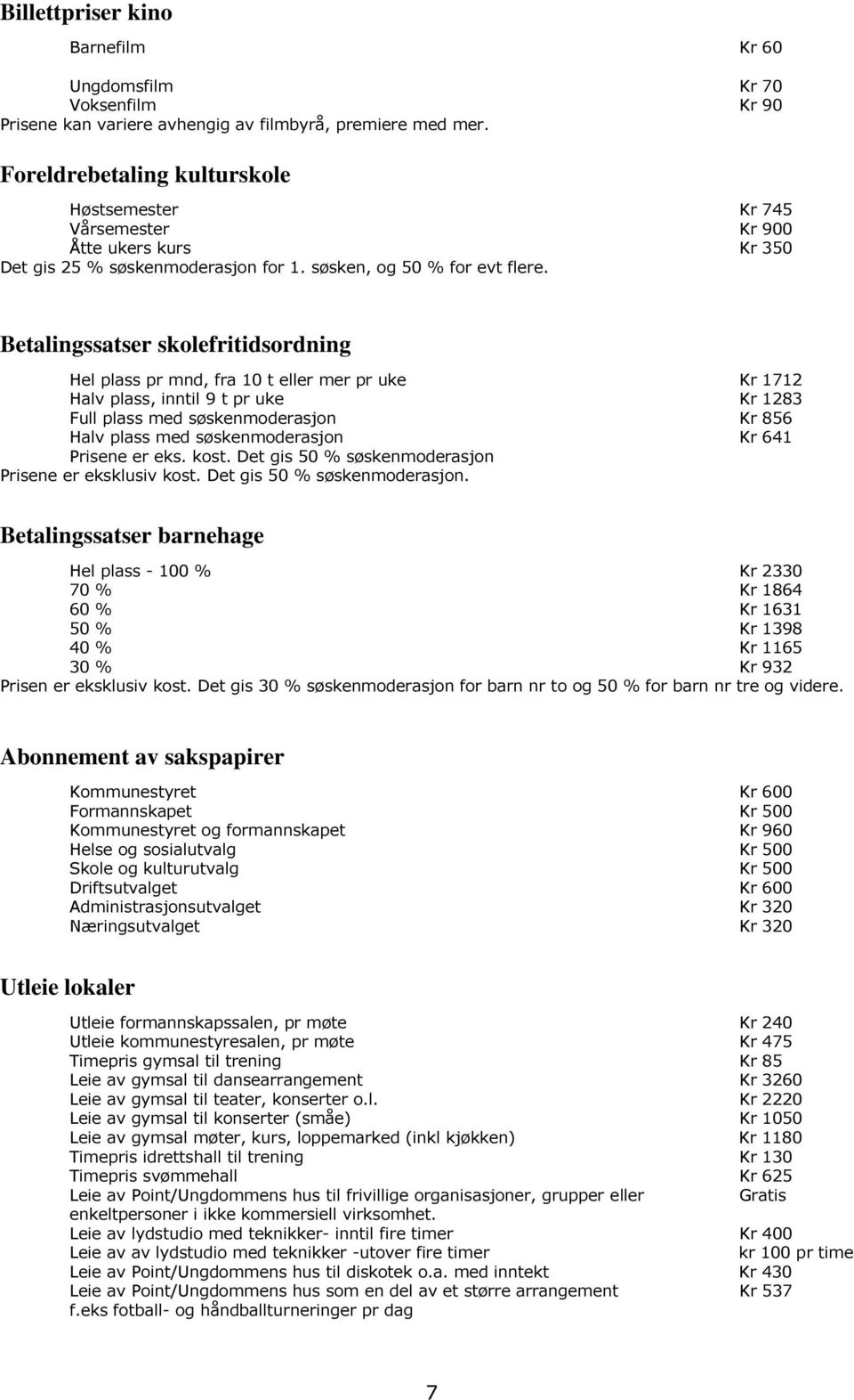 Betalingssatser skolefritidsordning Hel plass pr mnd, fra 10 t eller mer pr uke Kr 1712 Halv plass, inntil 9 t pr uke Kr 1283 Full plass med søskenmoderasjon Kr 856 Halv plass med søskenmoderasjon Kr