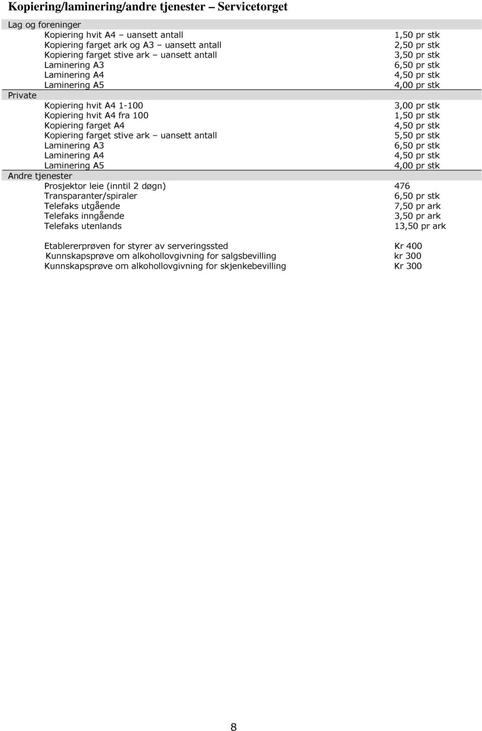 farget A4 4,50 pr stk Kopiering farget stive ark uansett antall 5,50 pr stk Laminering A3 6,50 pr stk Laminering A4 4,50 pr stk Laminering A5 4,00 pr stk Andre tjenester Prosjektor leie (inntil 2