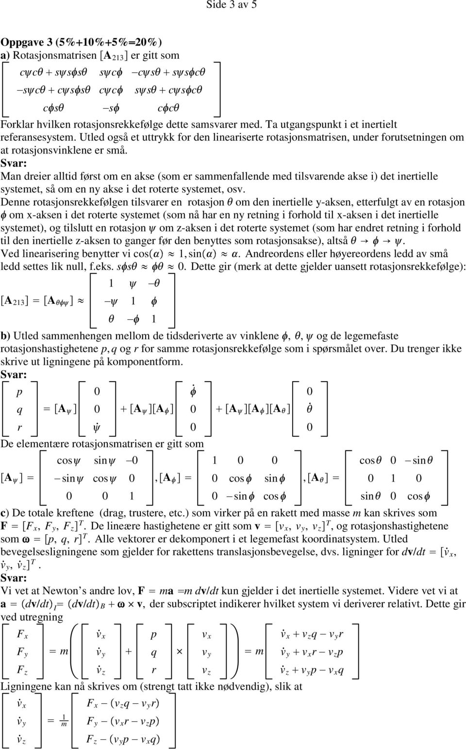 Man dreier alltid først om en akse (som er sammenfallende med tilsvarende akse i) det inertielle systemet, så om en ny akse i det roterte systemet, osv.