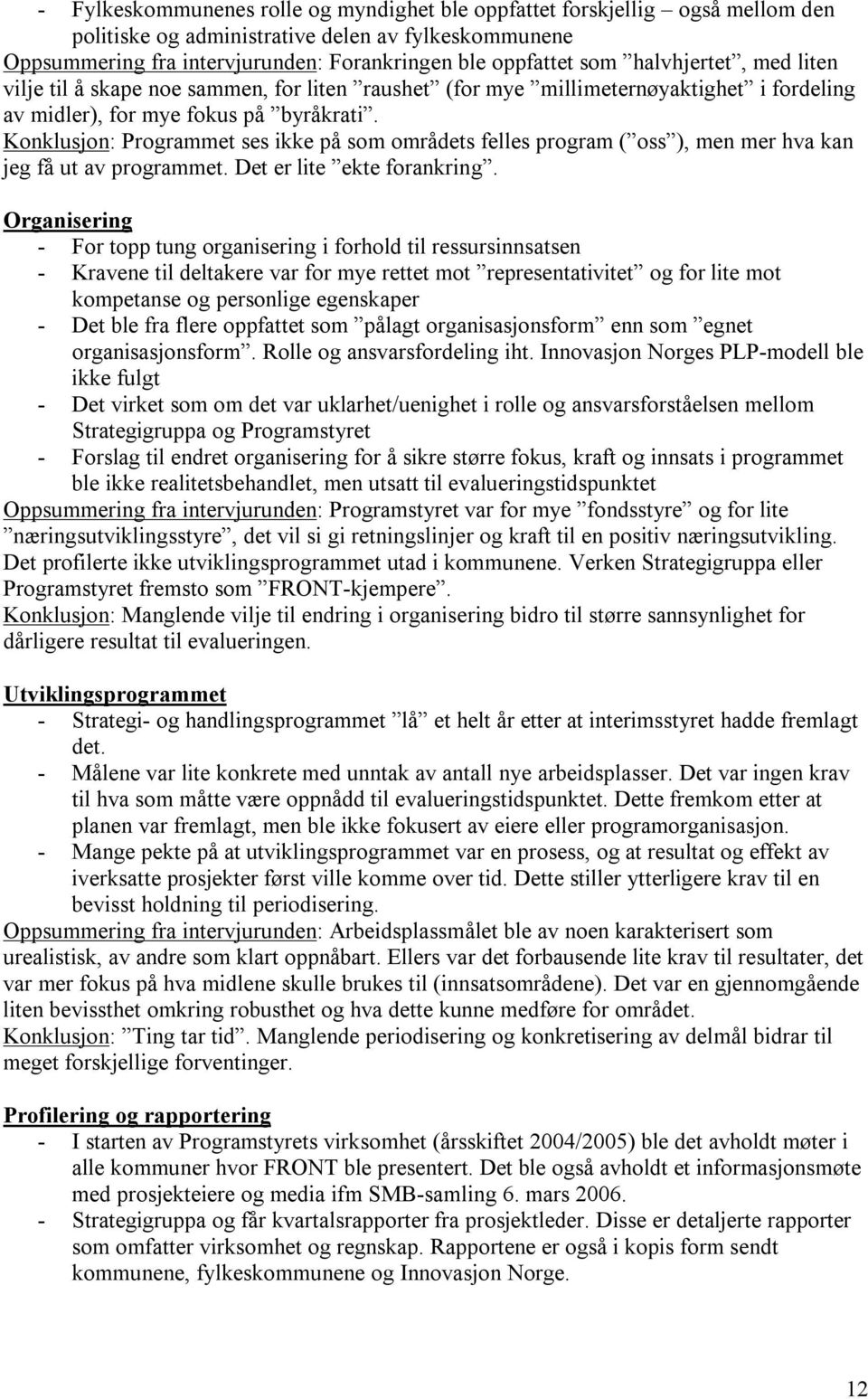 Konklusjon: Programmet ses ikke på som områdets felles program ( oss ), men mer hva kan jeg få ut av programmet. Det er lite ekte forankring.