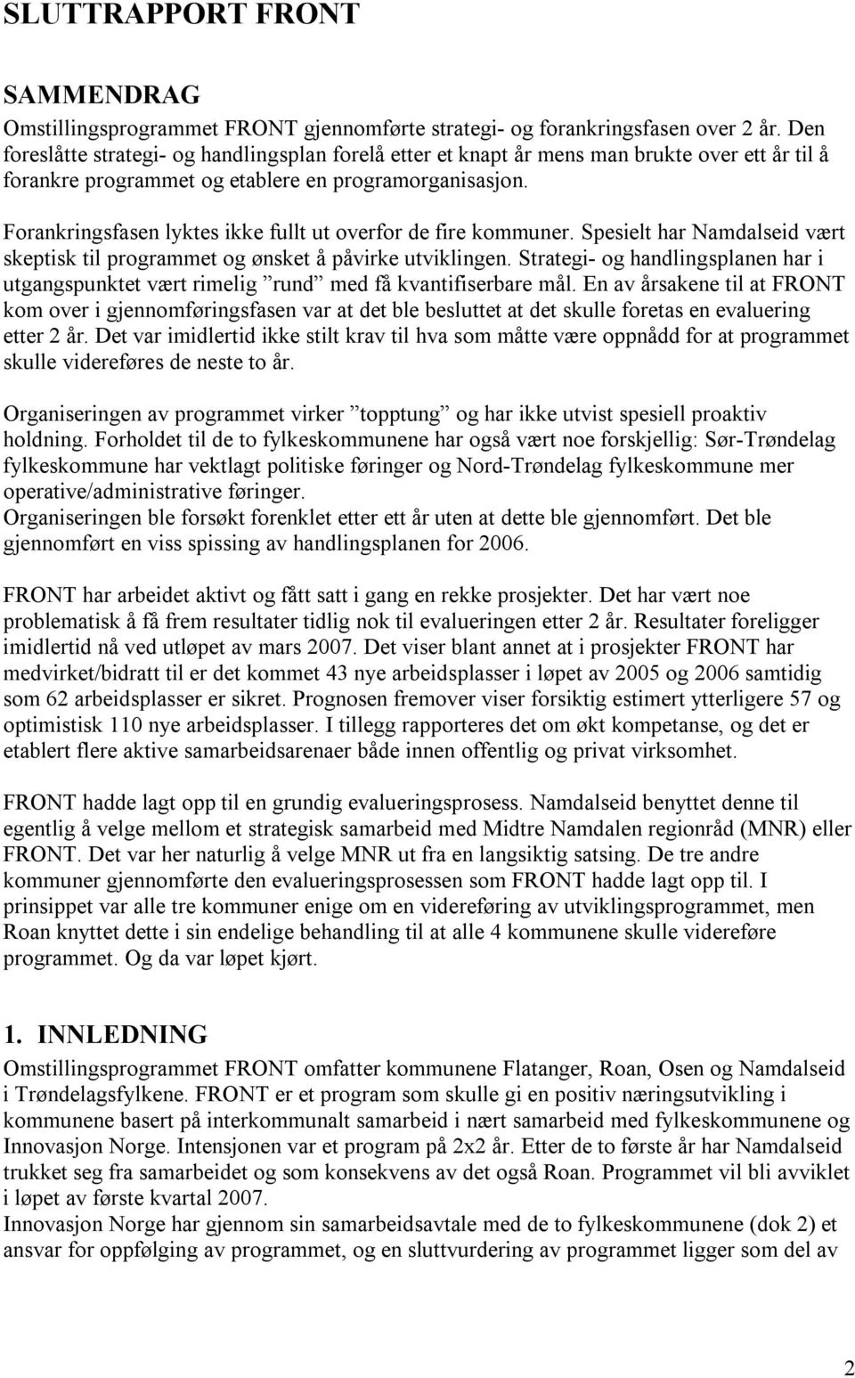 Forankringsfasen lyktes ikke fullt ut overfor de fire kommuner. Spesielt har Namdalseid vært skeptisk til programmet og ønsket å påvirke utviklingen.